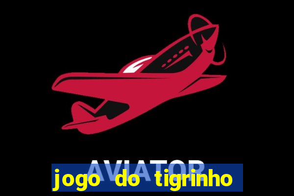 jogo do tigrinho sem deposito